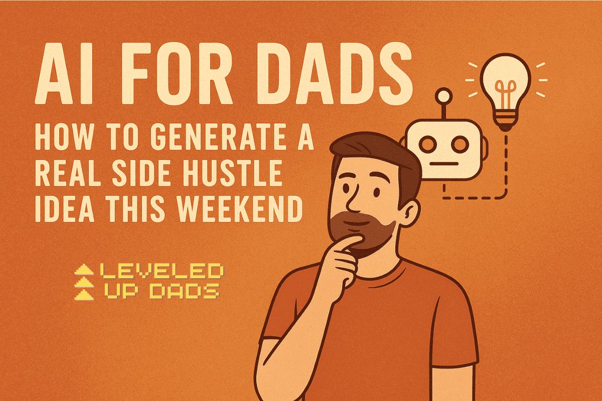AI for Dads How to Generate a Real Side Hustle Idea This Weekend - Leveled Up Dads
